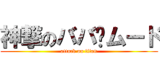 神撃のババ〜ムード (attack on titan)