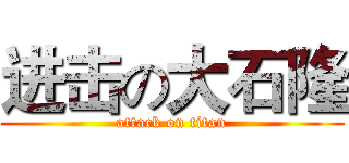 进击の大石隆 (attack on titan)