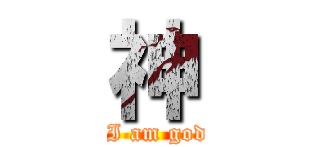 神 ( I am god)