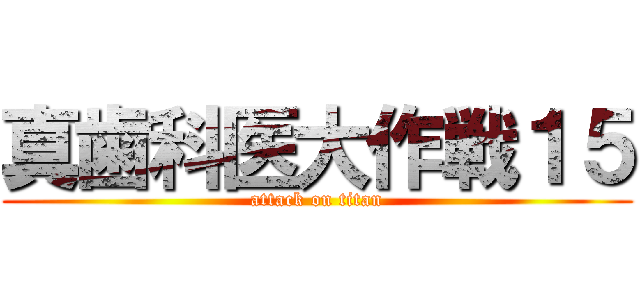 真歯科医大作戦１５ (attack on titan)