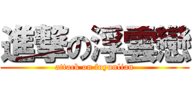 進撃の浮雲戀 (attack on fuyunlian)