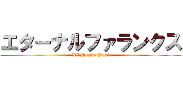エターナルファランクス (XX Hunter Yuki)
