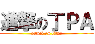 進撃の丁ＰＡ (attack on titan)