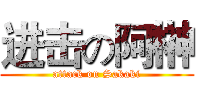 进击の阿榊 (attack on Sakaki)