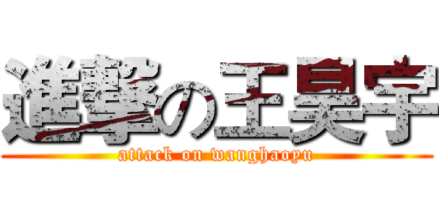 進撃の王昊宇 (attack on wanghaoyu)