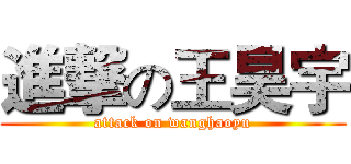 進撃の王昊宇 (attack on wanghaoyu)