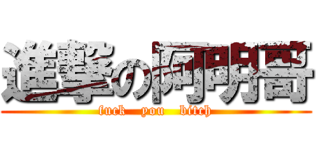 進撃の阿明哥 (fuck   you   bitch)