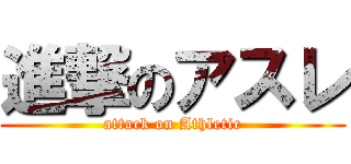 進撃のアスレ (attack on Athletic)