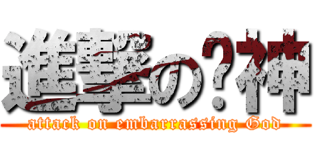 進撃の囧神 (attack on embarrassing God)