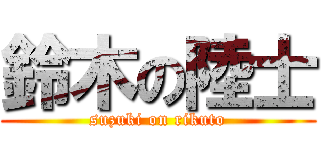 鈴木の陸士 (suzuki on rikuto)