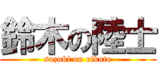 鈴木の陸士 (suzuki on rikuto)