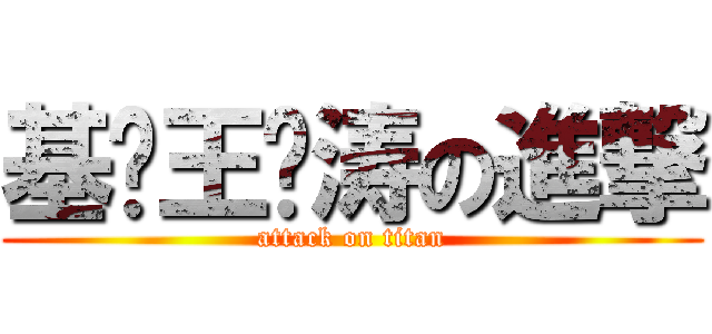 基佬王庆涛の進撃 (attack on titan)