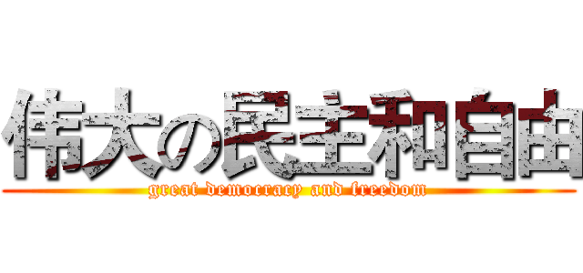 伟大の民主和自由 (great democracy and freedom)