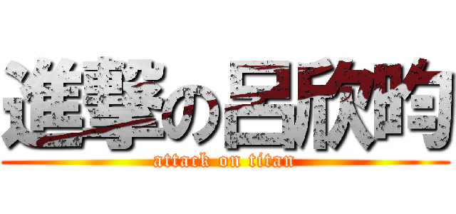 進撃の呂欣昀 (attack on titan)