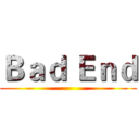 Ｂａｄ Ｅｎｄ ()