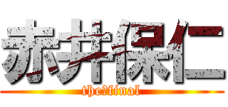 赤井保仁 (the　final)
