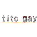ｔｉｔｏ ｇａｙ ()