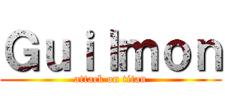 Ｇｕｉｌｍｏｎ (attack on titan)