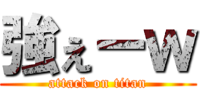 強ぇーｗ (attack on titan)