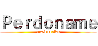 Ｐｅｒｄｏｎａｍｅ (attack on titan)