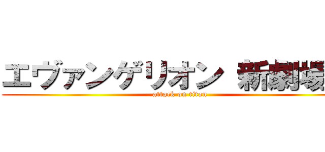 エヴァンゲリオン 新劇場版 (attack on titan)