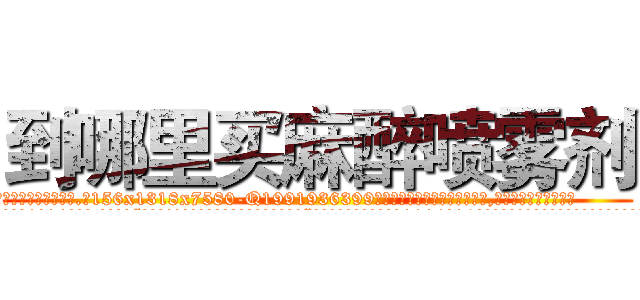 到哪里买麻醉喷雾剂 (到哪里买麻醉喷雾剂【电.话156x1318x7580-Q1991936399鑫宏药业】我们做的是长期生意,靠的是老客户长期支持
参考消息网2月20日报道 韩媒称，“剩女多、离婚率高的城市，房价一定会上涨。”这是中国经济学家金岩石2016年12月参加在上海举行的房地产相关论坛时说的话。
)