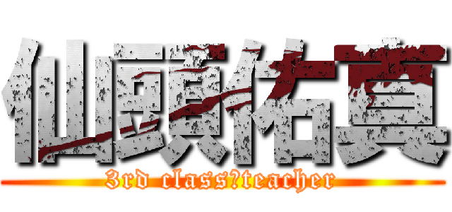 仙頭佑真 (3rd class　teacher)