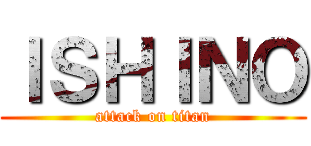 ＩＳＨＩＮＯ (attack on titan)