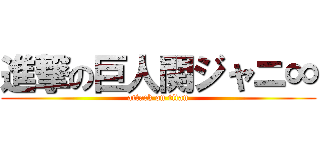 進撃の巨人関ジャニ∞ (attack on titan)