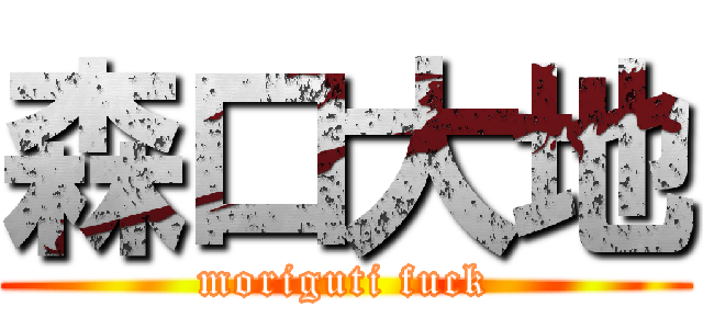 森口大地 (moriguti fuck)