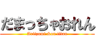 だまっちゃおれん (Ariizumi &on titan)