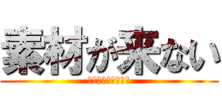 素材が来ない (脅威の物欲センサー)