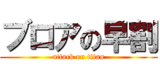 ブロアの早割 (attack on titan)