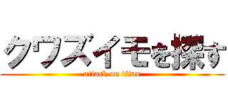 クワズイモを探す (attack on titan)