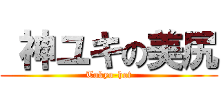  神ユキの美尻 (Tokyo-hot)