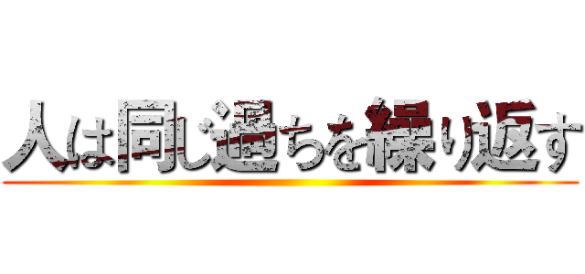 人は同じ過ちを繰り返す ()