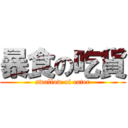 暴食の吃貨 (swallow of eater)