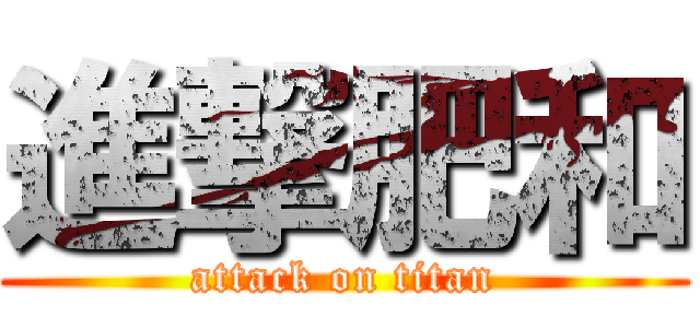 進撃肥和 (attack on titan)