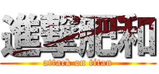 進撃肥和 (attack on titan)