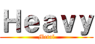 Ｈｅａｖｙ (Metal)