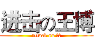 进击の王博 (attack on 王博)
