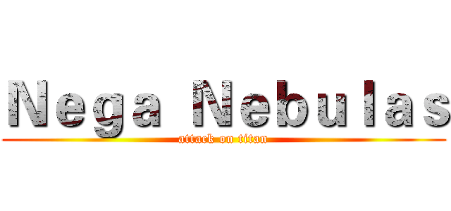 Ｎｅｇａ  Ｎｅｂｕｌａｓ (attack on titan)