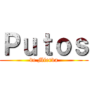 Ｐｕｔｏｓ (de Mierda)