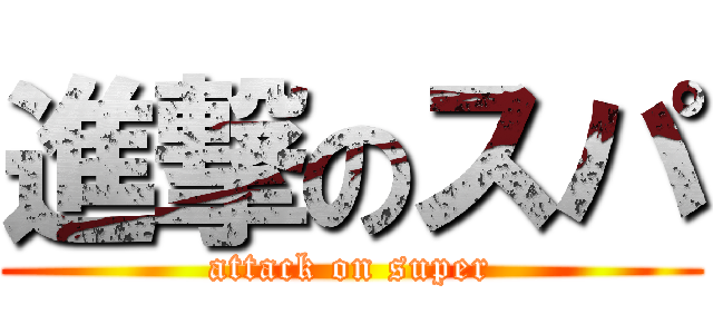 進撃のスパ (attack on super)