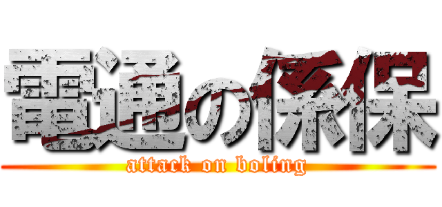 電通の係保 (attack on boling)