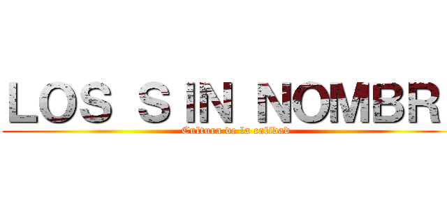 ＬＯＳ ＳＩＮ ＮＯＭＢＲＥ (Cultura de la calidad)