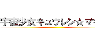 宇宙少女キュウレン☆マギカ ()