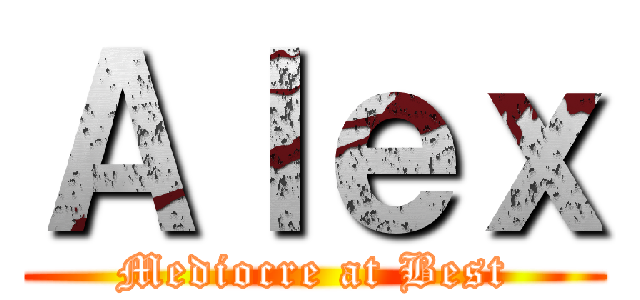 Ａｌｅｘ (Mediocre at Best)