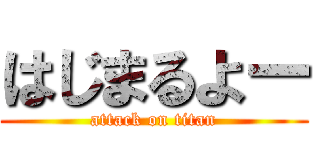 はじまるよー (attack on titan)