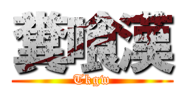 糞喰漢 (Tkgw)